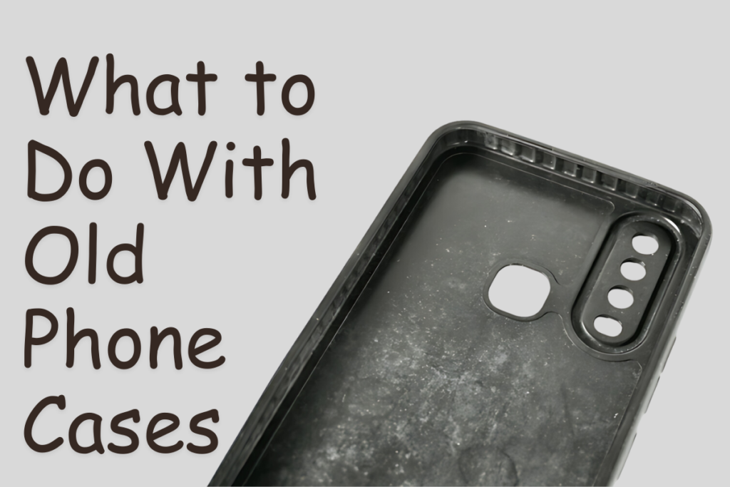 what to do with old phone cases